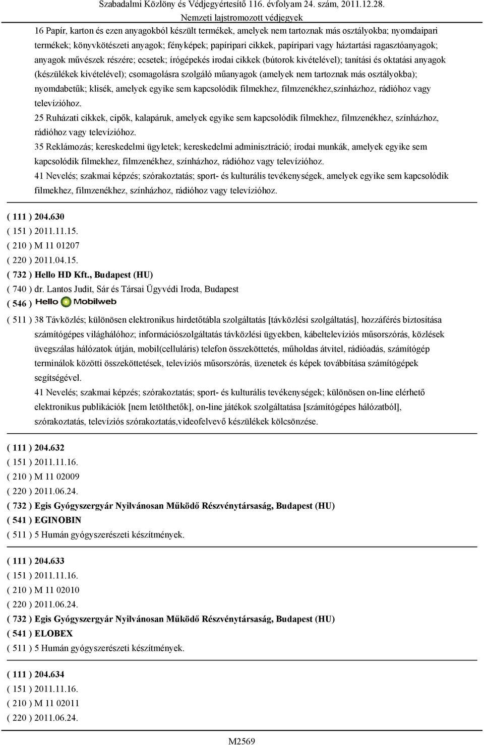 tartoznak más osztályokba); nyomdabetűk; klisék, amelyek egyike sem kapcsolódik filmekhez, filmzenékhez,színházhoz, rádióhoz vagy televízióhoz.