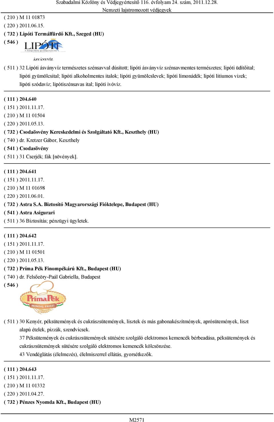 gyümölcslevek; lipóti limonádék; lipóti litiumos vizek; lipóti szódavíz; lipótiszénsavas ital; lipóti ivóvíz. ( 111 ) 204.640 ( 210 ) M 11 01504 ( 220 ) 2011.05.13.