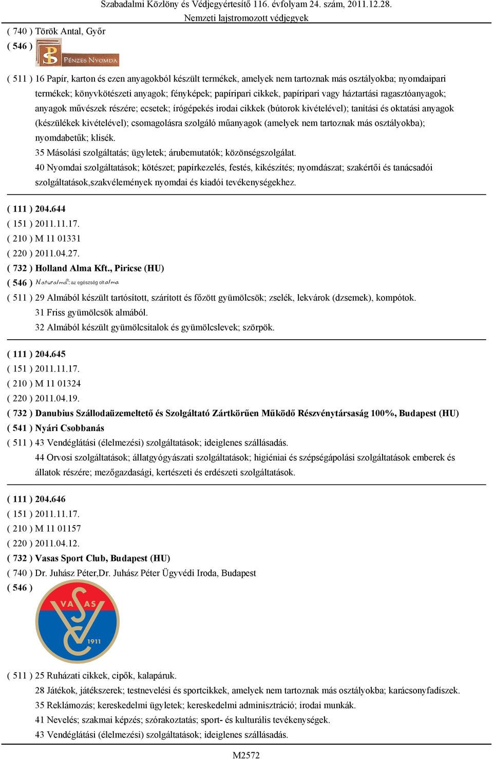 csomagolásra szolgáló műanyagok (amelyek nem tartoznak más osztályokba); nyomdabetűk; klisék. 35 Másolási szolgáltatás; ügyletek; árubemutatók; közönségszolgálat.