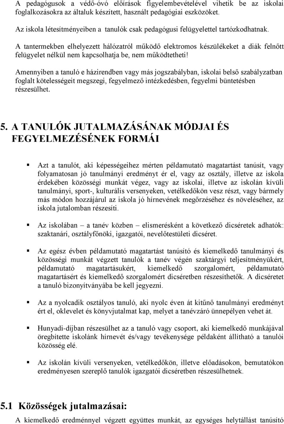 A tantermekben elhelyezett hálózatról működő elektromos készülékeket a diák felnőtt felügyelet nélkül nem kapcsolhatja be, nem működtetheti!