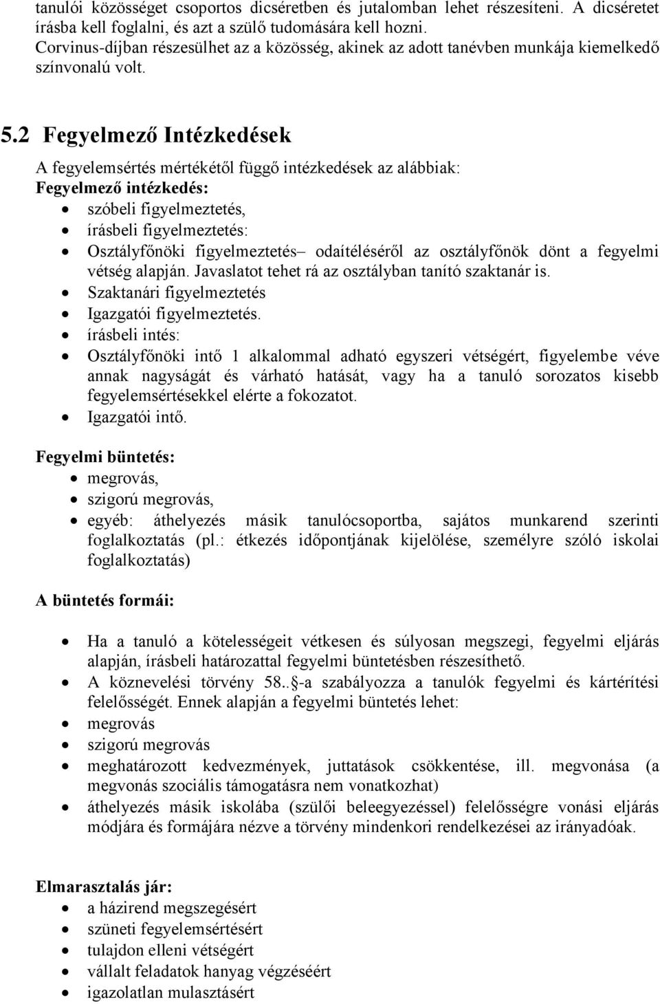 2 Fegyelmező Intézkedések A fegyelemsértés mértékétől függő intézkedések az alábbiak: Fegyelmező intézkedés: szóbeli figyelmeztetés, írásbeli figyelmeztetés: Osztályfőnöki figyelmeztetés