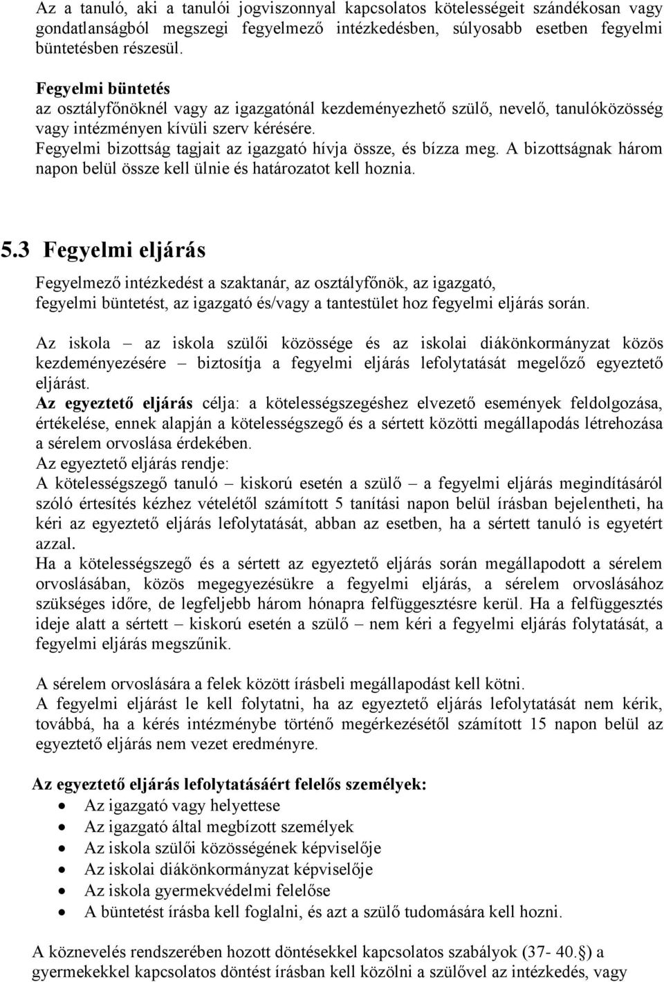 Fegyelmi bizottság tagjait az igazgató hívja össze, és bízza meg. A bizottságnak három napon belül össze kell ülnie és határozatot kell hoznia. 5.