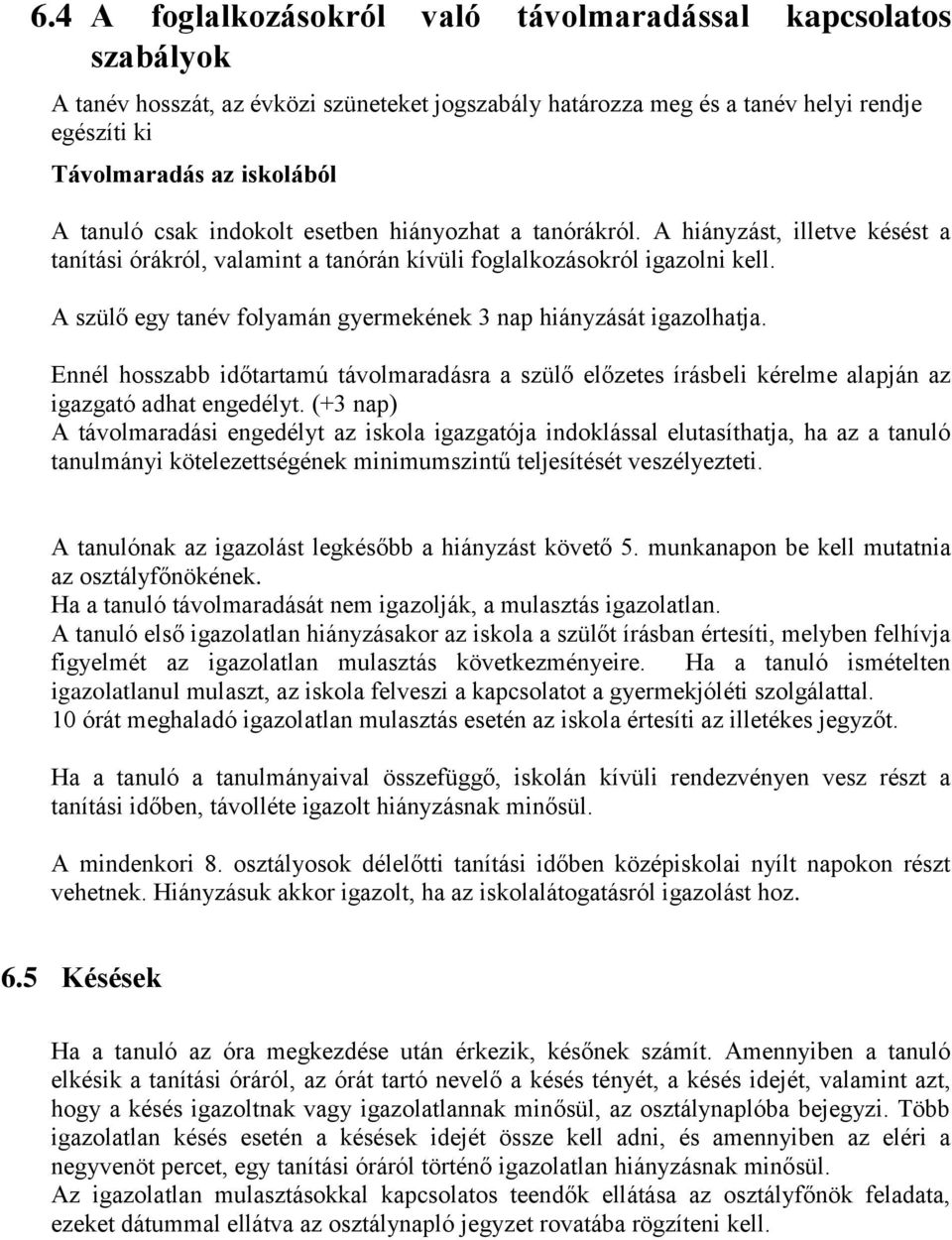 A szülő egy tanév folyamán gyermekének 3 nap hiányzását igazolhatja. Ennél hosszabb időtartamú távolmaradásra a szülő előzetes írásbeli kérelme alapján az igazgató adhat engedélyt.