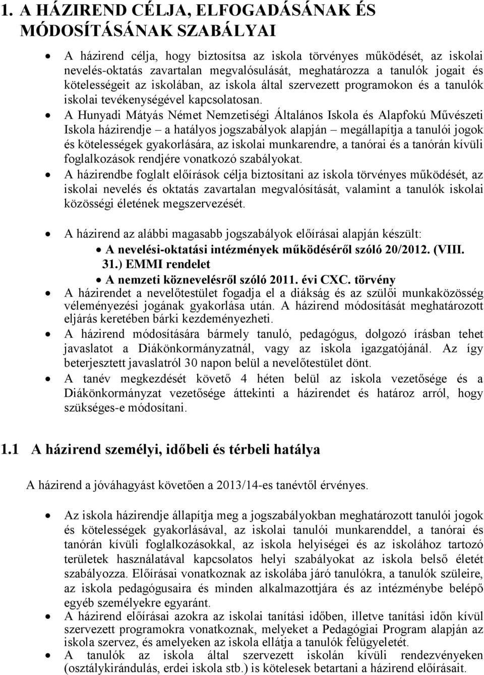 A Hunyadi Mátyás Német Nemzetiségi Általános Iskola és Alapfokú Művészeti Iskola házirendje a hatályos jogszabályok alapján megállapítja a tanulói jogok és kötelességek gyakorlására, az iskolai