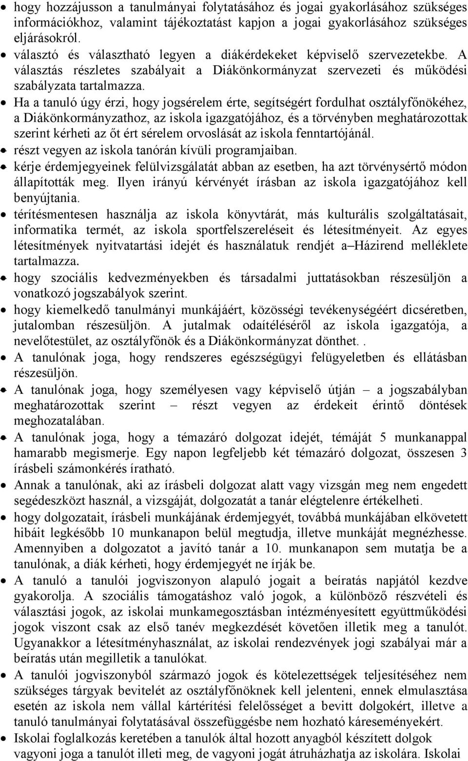 Ha a tanuló úgy érzi, hogy jogsérelem érte, segítségért fordulhat osztályfőnökéhez, a Diákönkormányzathoz, az iskola igazgatójához, és a törvényben meghatározottak szerint kérheti az őt ért sérelem