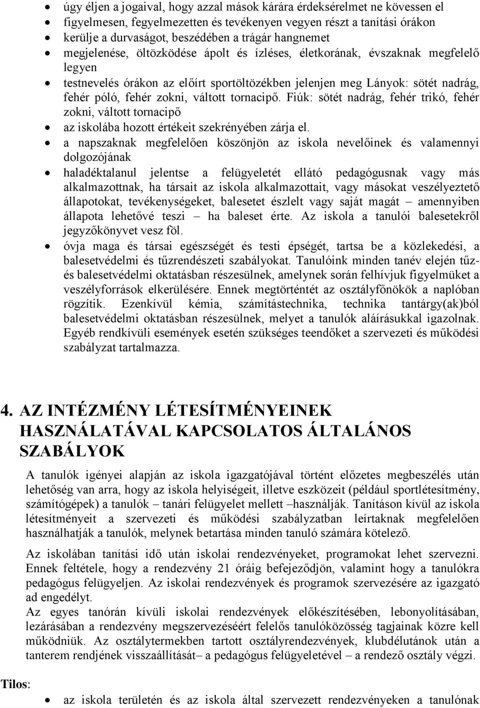 tornacipő. Fiúk: sötét nadrág, fehér trikó, fehér zokni, váltott tornacipő az iskolába hozott értékeit szekrényében zárja el.