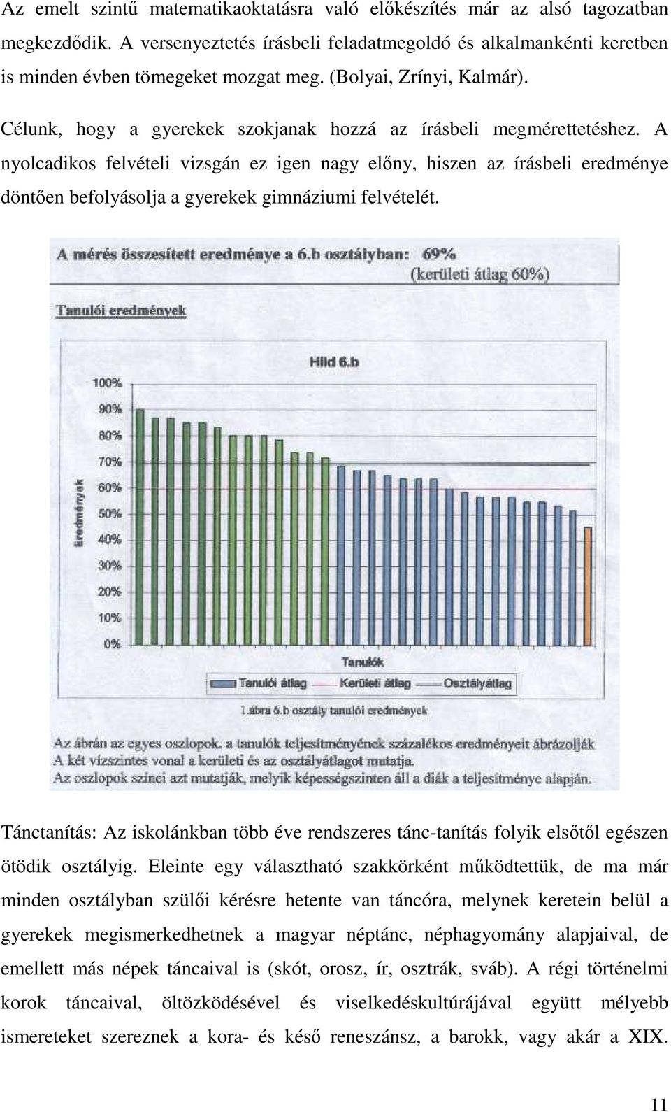 A nyolcadikos felvételi vizsgán ez igen nagy elıny, hiszen az írásbeli eredménye döntıen befolyásolja a gyerekek gimnáziumi felvételét.