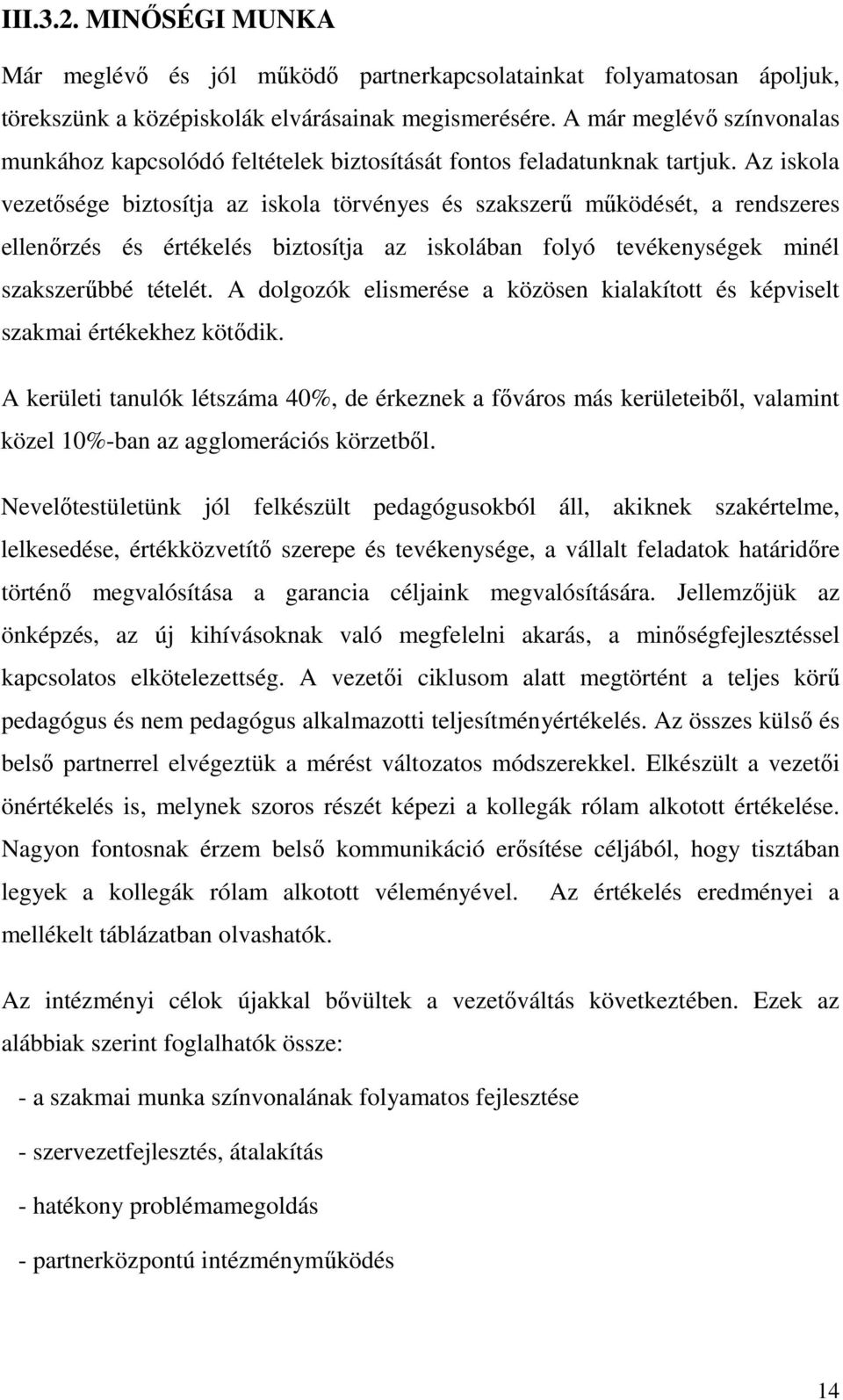 Az iskola vezetısége biztosítja az iskola törvényes és szakszerő mőködését, a rendszeres ellenırzés és értékelés biztosítja az iskolában folyó tevékenységek minél szakszerőbbé tételét.