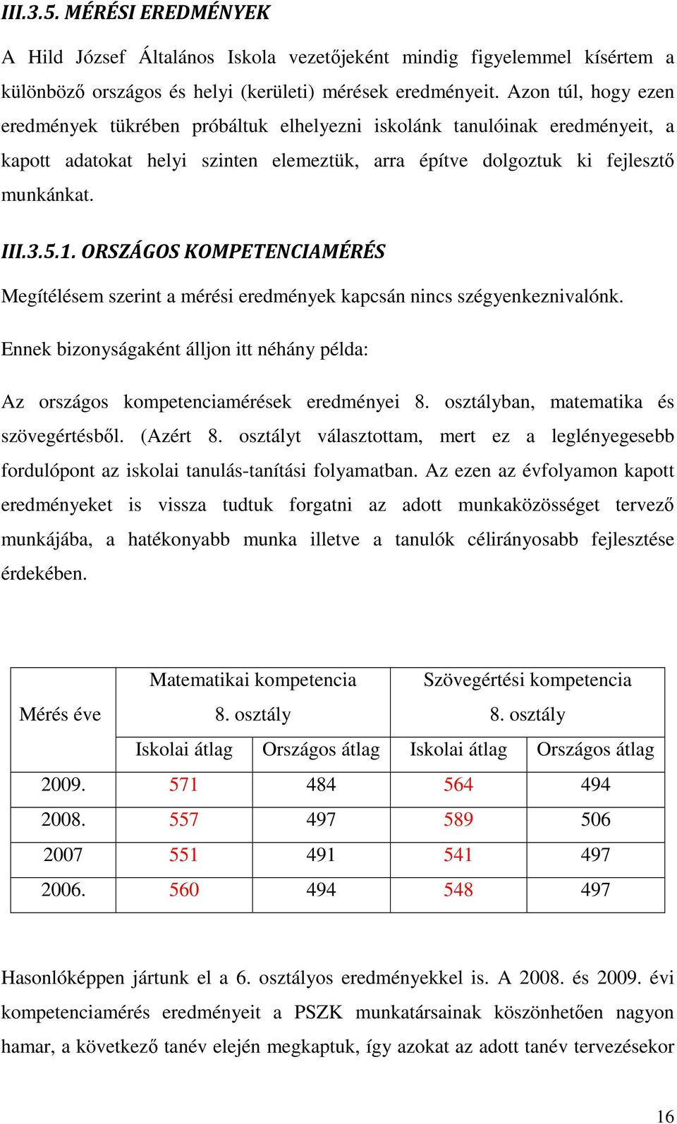 ORSZÁGOS KOMPETENCIAMÉRÉS Megítélésem szerint a mérési eredmények kapcsán nincs szégyenkeznivalónk. Ennek bizonyságaként álljon itt néhány példa: Az országos kompetenciamérések eredményei 8.