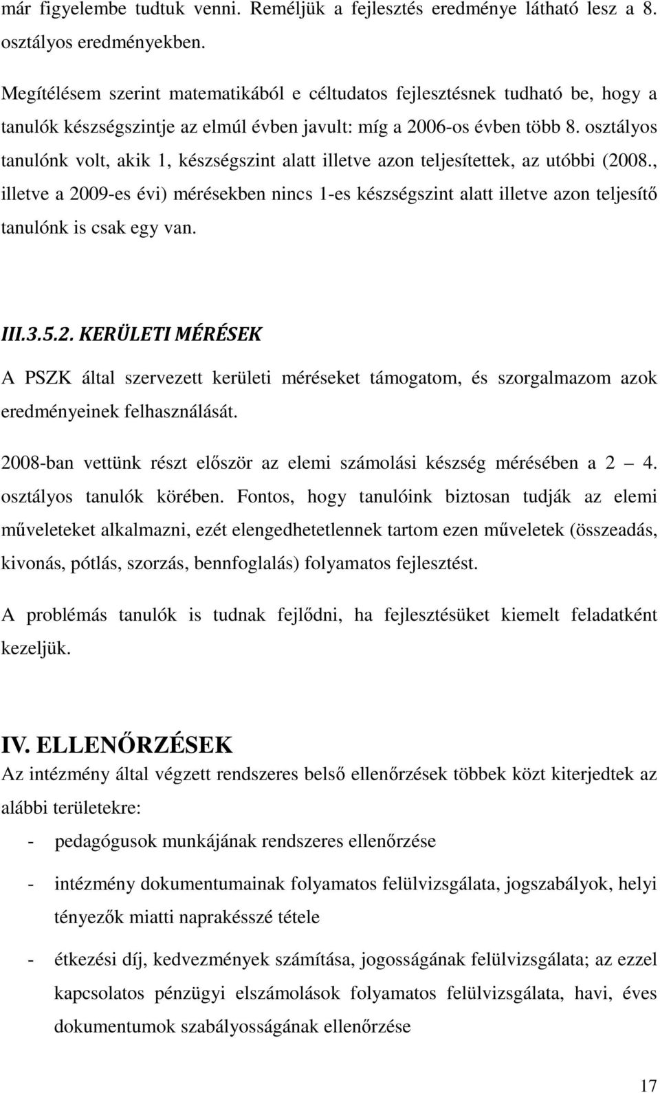 osztályos tanulónk volt, akik 1, készségszint alatt illetve azon teljesítettek, az utóbbi (2008.