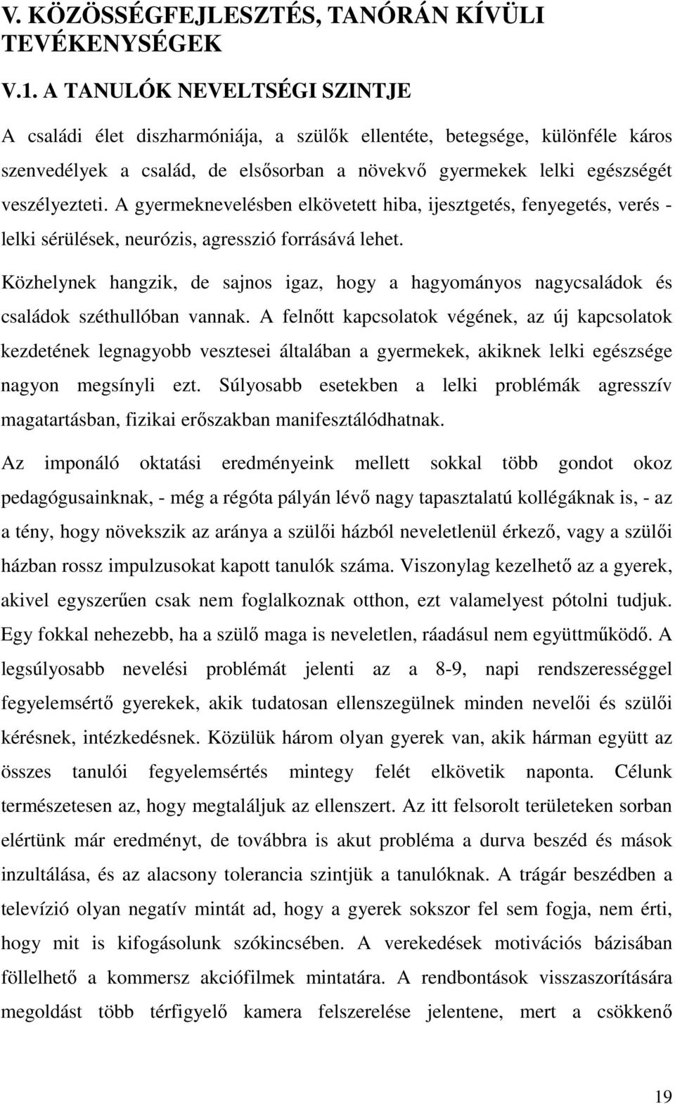 A gyermeknevelésben elkövetett hiba, ijesztgetés, fenyegetés, verés - lelki sérülések, neurózis, agresszió forrásává lehet.