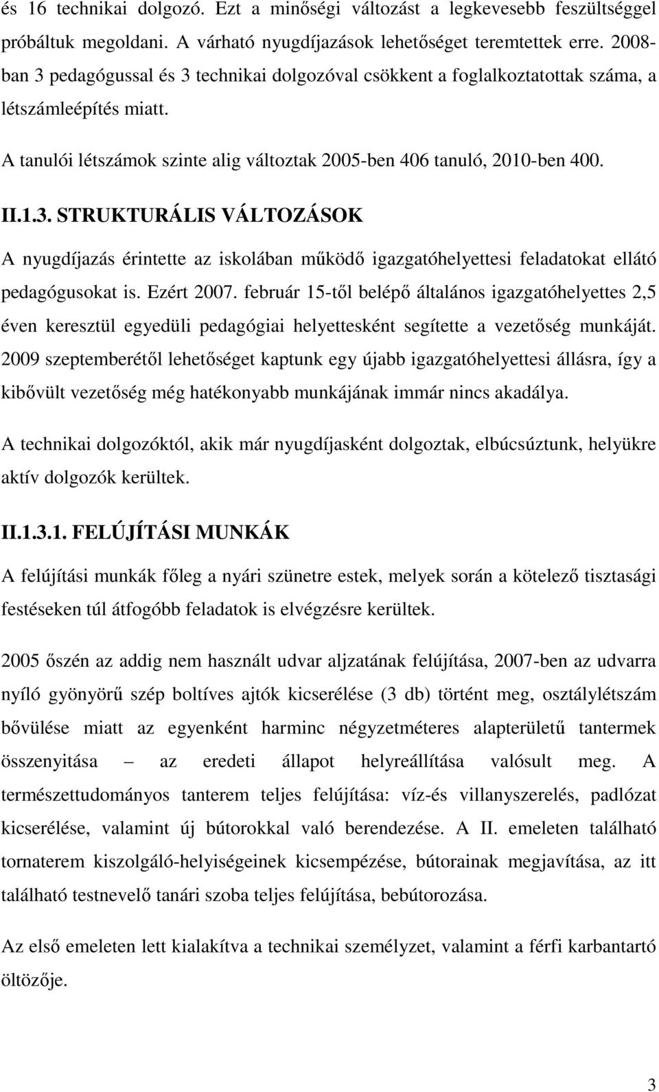 Ezért 2007. február 15-tıl belépı általános igazgatóhelyettes 2,5 éven keresztül egyedüli pedagógiai helyettesként segítette a vezetıség munkáját.