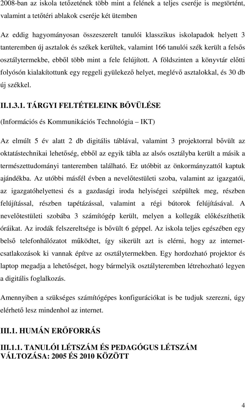 A földszinten a könyvtár elıtti folyósón kialakítottunk egy reggeli gyülekezı helyet, meglévı asztalokkal, és 30 db új székkel. II.1.