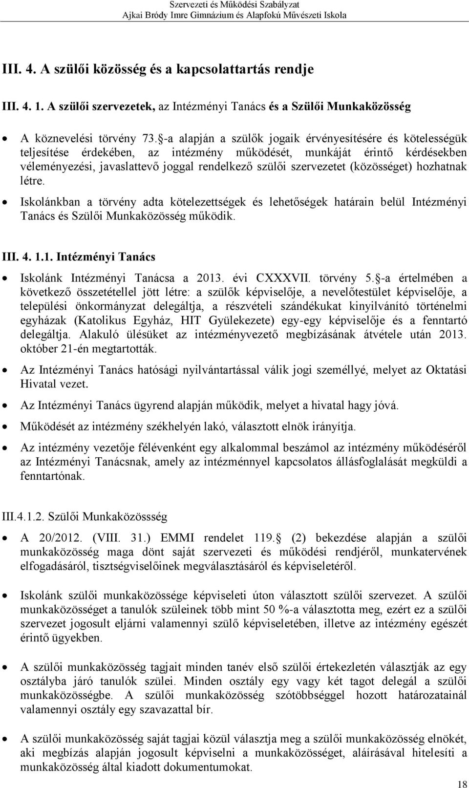 (közösséget) hozhatnak létre. Iskolánkban a törvény adta kötelezettségek és lehetőségek határain belül Intézményi Tanács és Szülői Munkaközösség működik. III. 4. 1.