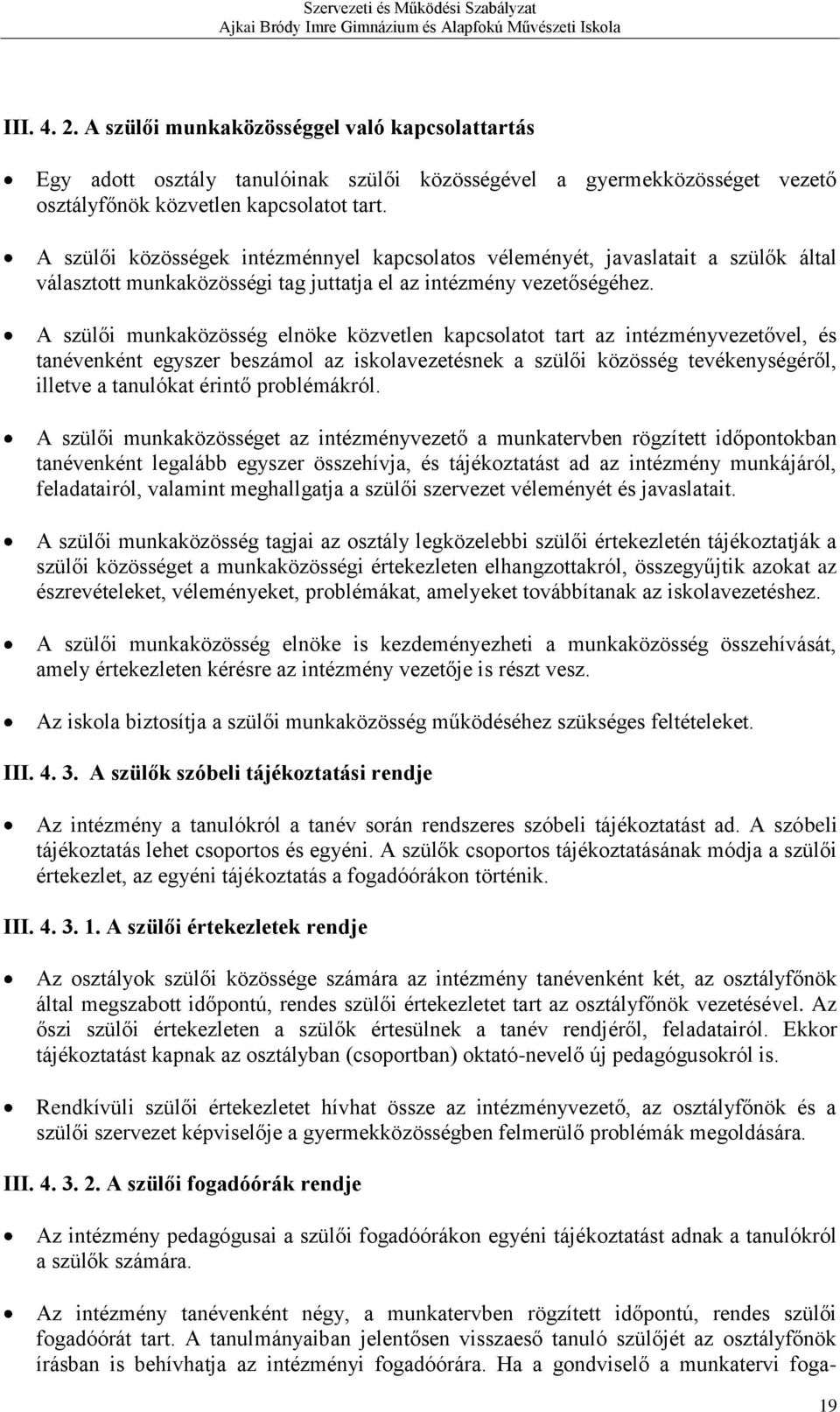 A szülői munkaközösség elnöke közvetlen kapcsolatot tart az intézményvezetővel, és tanévenként egyszer beszámol az iskolavezetésnek a szülői közösség tevékenységéről, illetve a tanulókat érintő