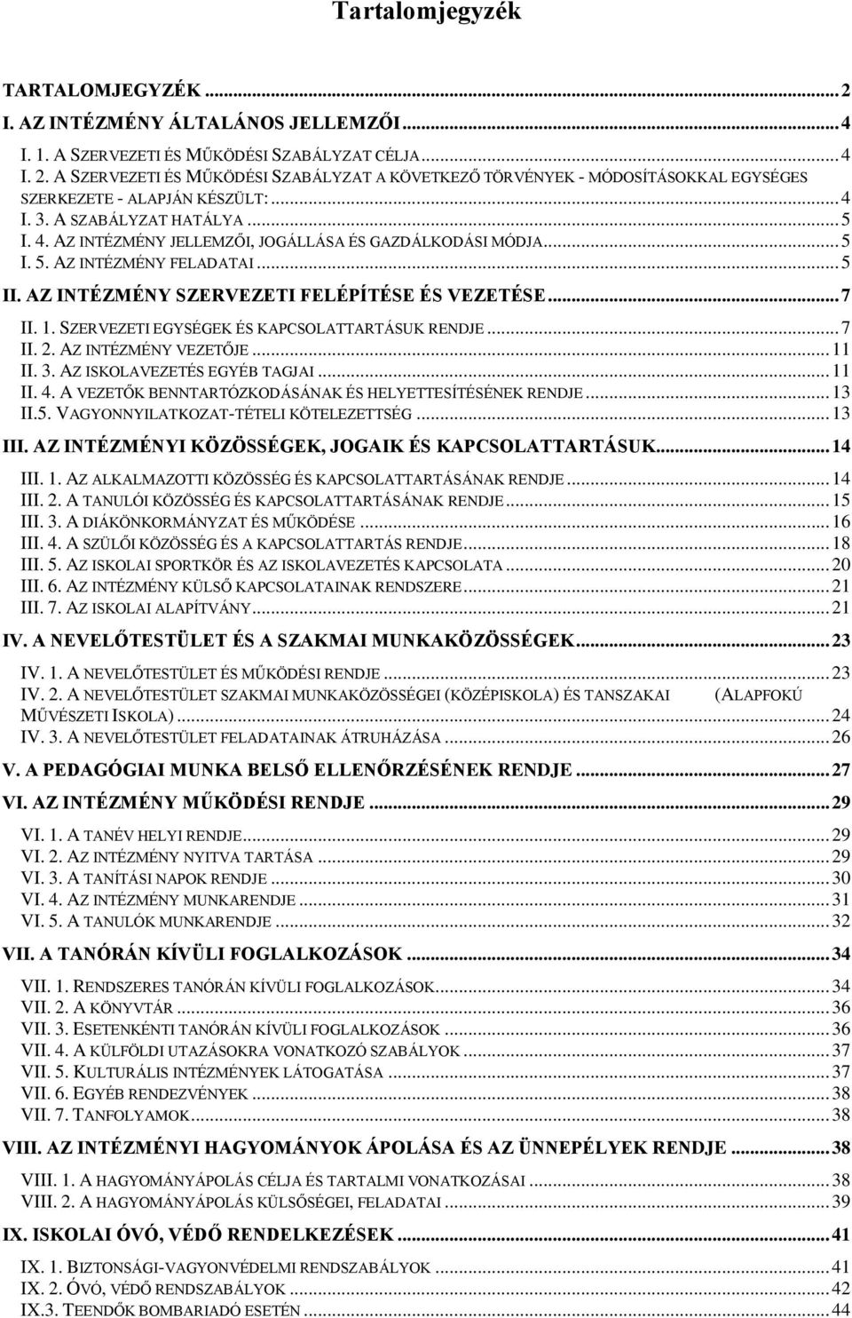 SZERVEZETI EGYSÉGEK ÉS KAPCSOLATTARTÁSUK RENDJE... 7 II. 2. AZ INTÉZMÉNY VEZETŐJE... 11 II. 3. AZ ISKOLAVEZETÉS EGYÉB TAGJAI... 11 II. 4. A VEZETŐK BENNTARTÓZKODÁSÁNAK ÉS HELYETTESÍTÉSÉNEK RENDJE.