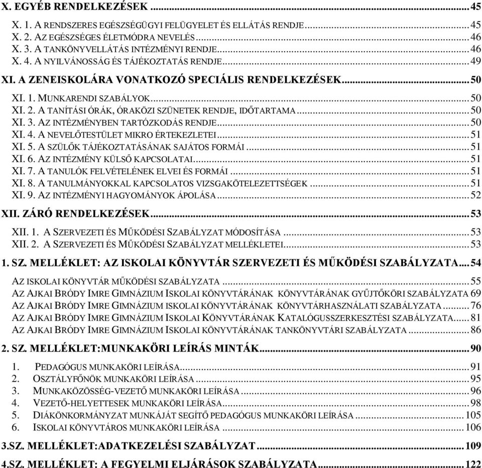 AZ INTÉZMÉNYBEN TARTÓZKODÁS RENDJE... 50 XI. 4. A NEVELŐTESTÜLET MIKRO ÉRTEKEZLETEI... 51 XI. 5. A SZÜLŐK TÁJÉKOZTATÁSÁNAK SAJÁTOS FORMÁI... 51 XI. 6. AZ INTÉZMÉNY KÜLSŐ KAPCSOLATAI... 51 XI. 7.