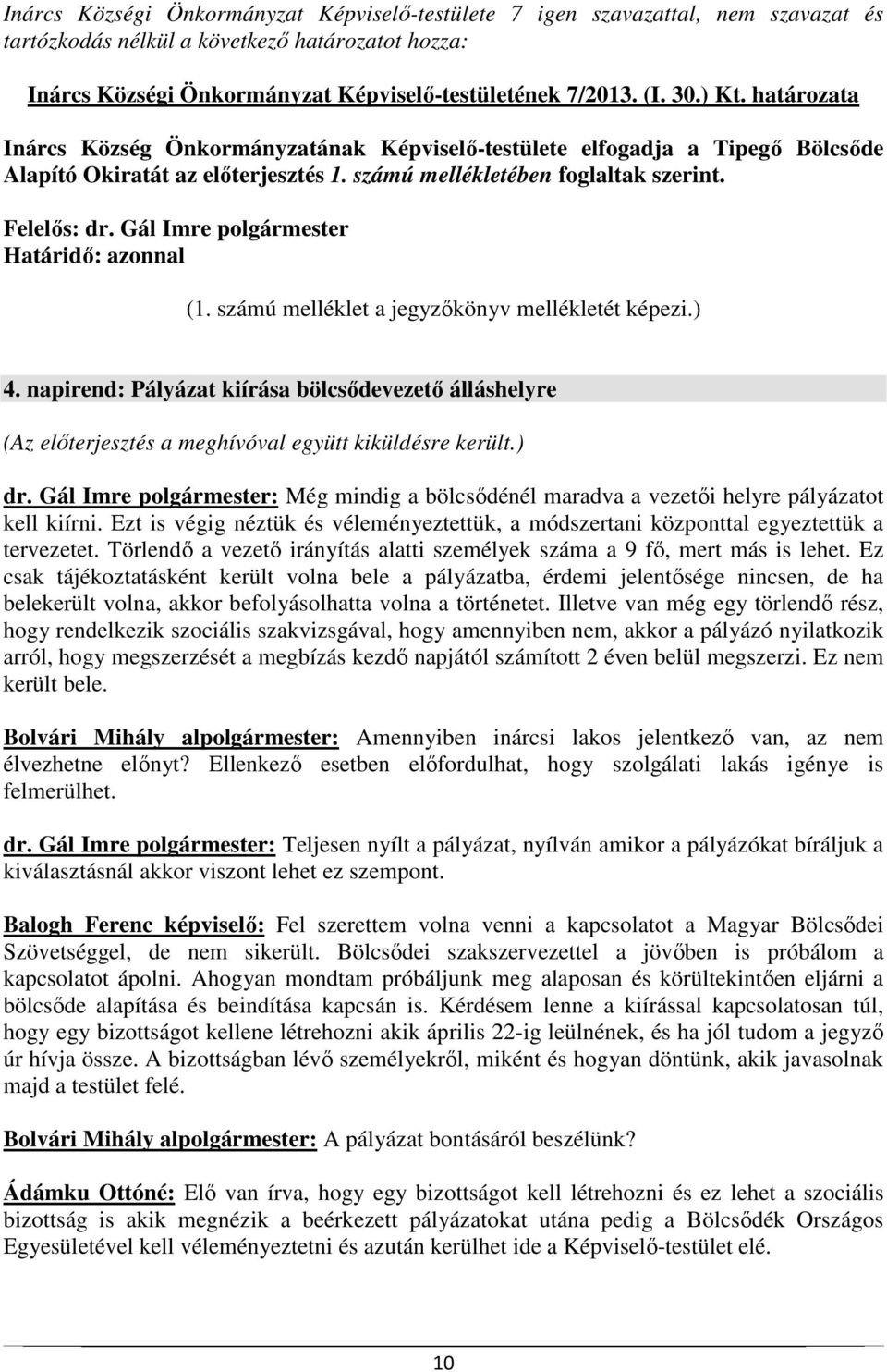 napirend: Pályázat kiírása bölcsődevezető álláshelyre (Az előterjesztés a meghívóval együtt kiküldésre került.) dr.