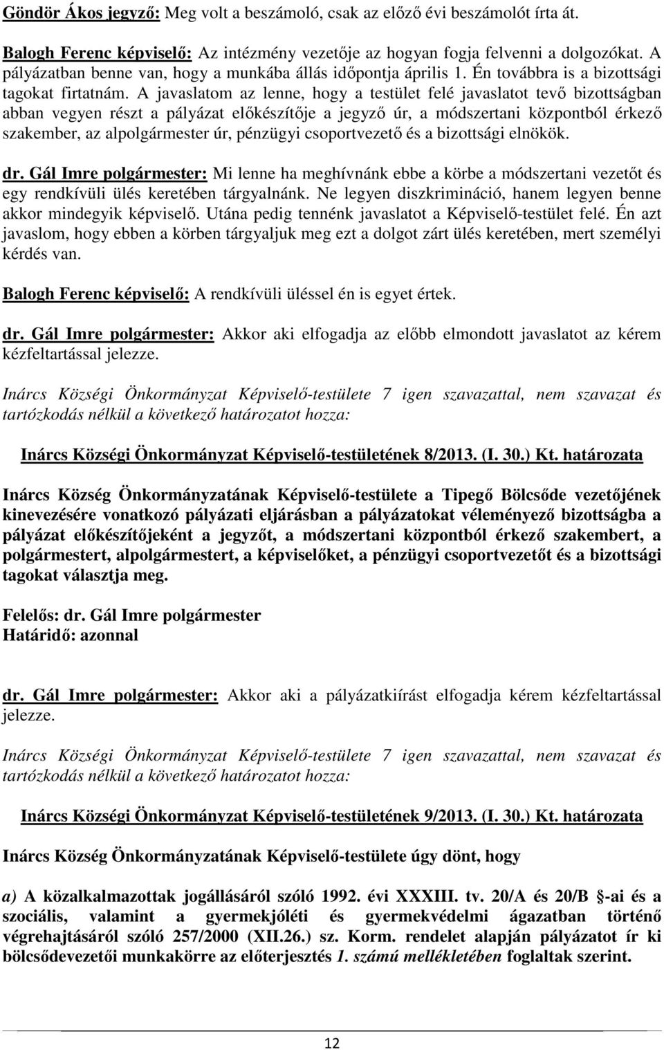 A javaslatom az lenne, hogy a testület felé javaslatot tevő bizottságban abban vegyen részt a pályázat előkészítője a jegyző úr, a módszertani központból érkező szakember, az alpolgármester úr,