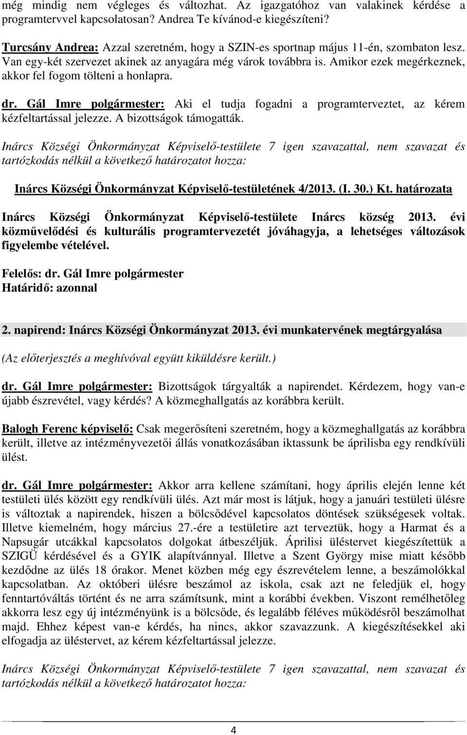 Amikor ezek megérkeznek, akkor fel fogom tölteni a honlapra. dr. Gál Imre polgármester: Aki el tudja fogadni a programterveztet, az kérem kézfeltartással jelezze. A bizottságok támogatták.