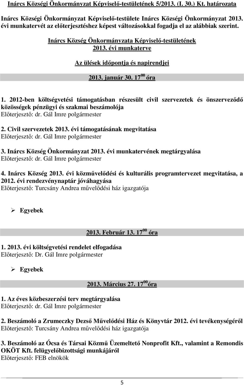 évi munkaterve Az ülések időpontja és napirendjei 2013. január 30. 17 00 óra 1.