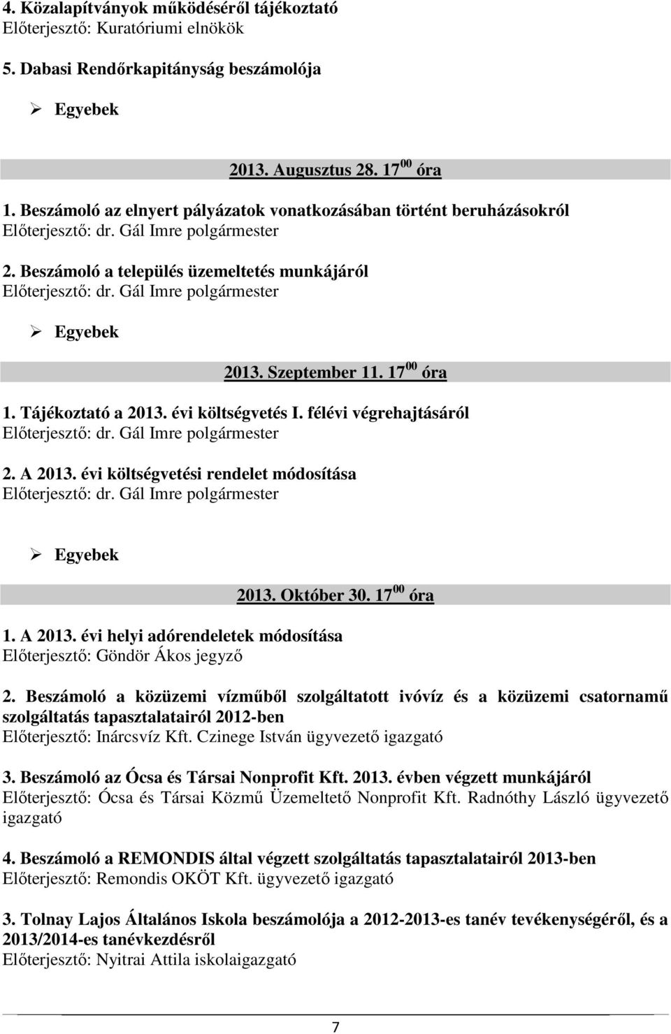 félévi végrehajtásáról 2. A 2013. évi költségvetési rendelet módosítása Egyebek 2013. Október 30. 17 00 óra 1. A 2013. évi helyi adórendeletek módosítása Előterjesztő: Göndör Ákos jegyző 2.