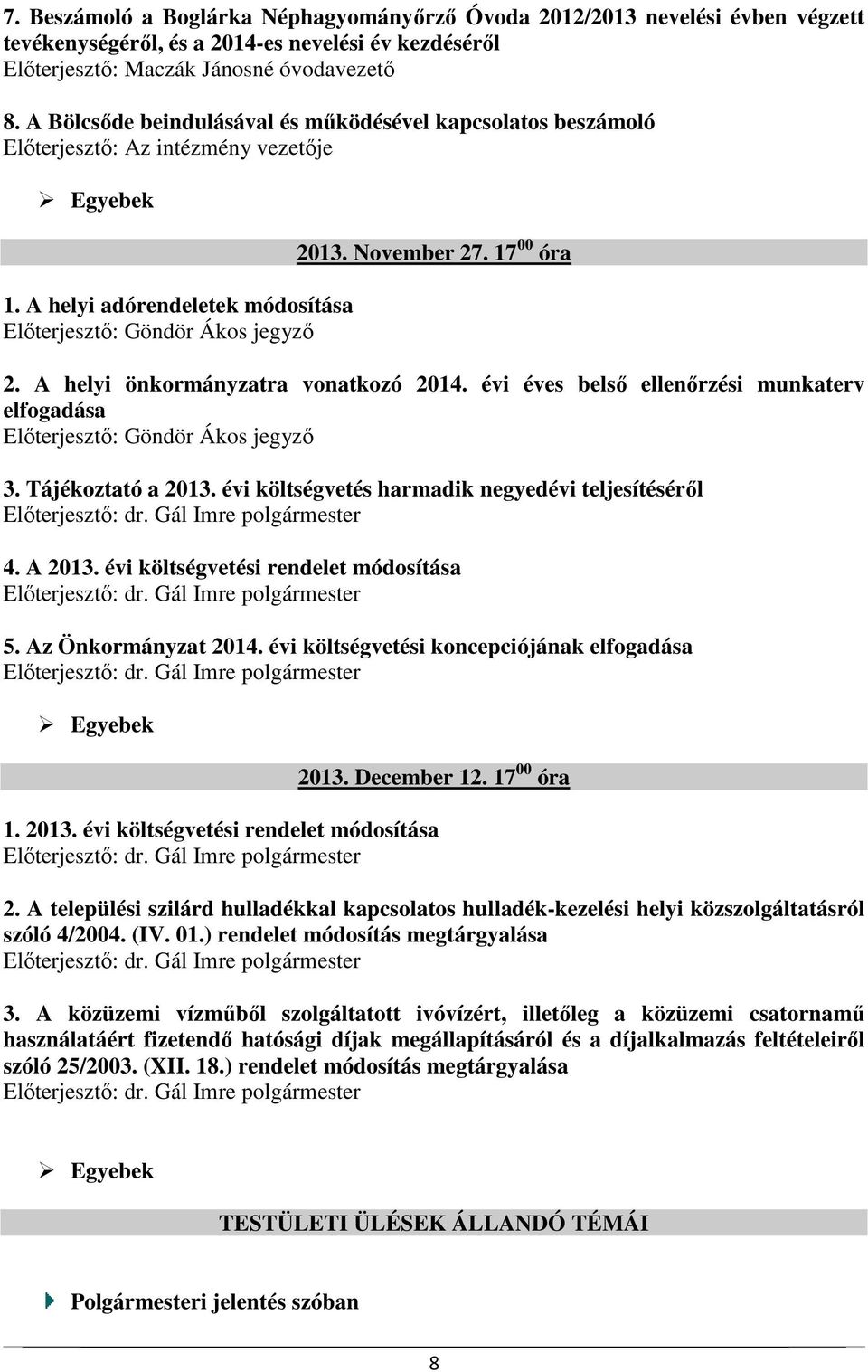 17 00 óra 2. A helyi önkormányzatra vonatkozó 2014. évi éves belső ellenőrzési munkaterv elfogadása Előterjesztő: Göndör Ákos jegyző 3. Tájékoztató a 2013.