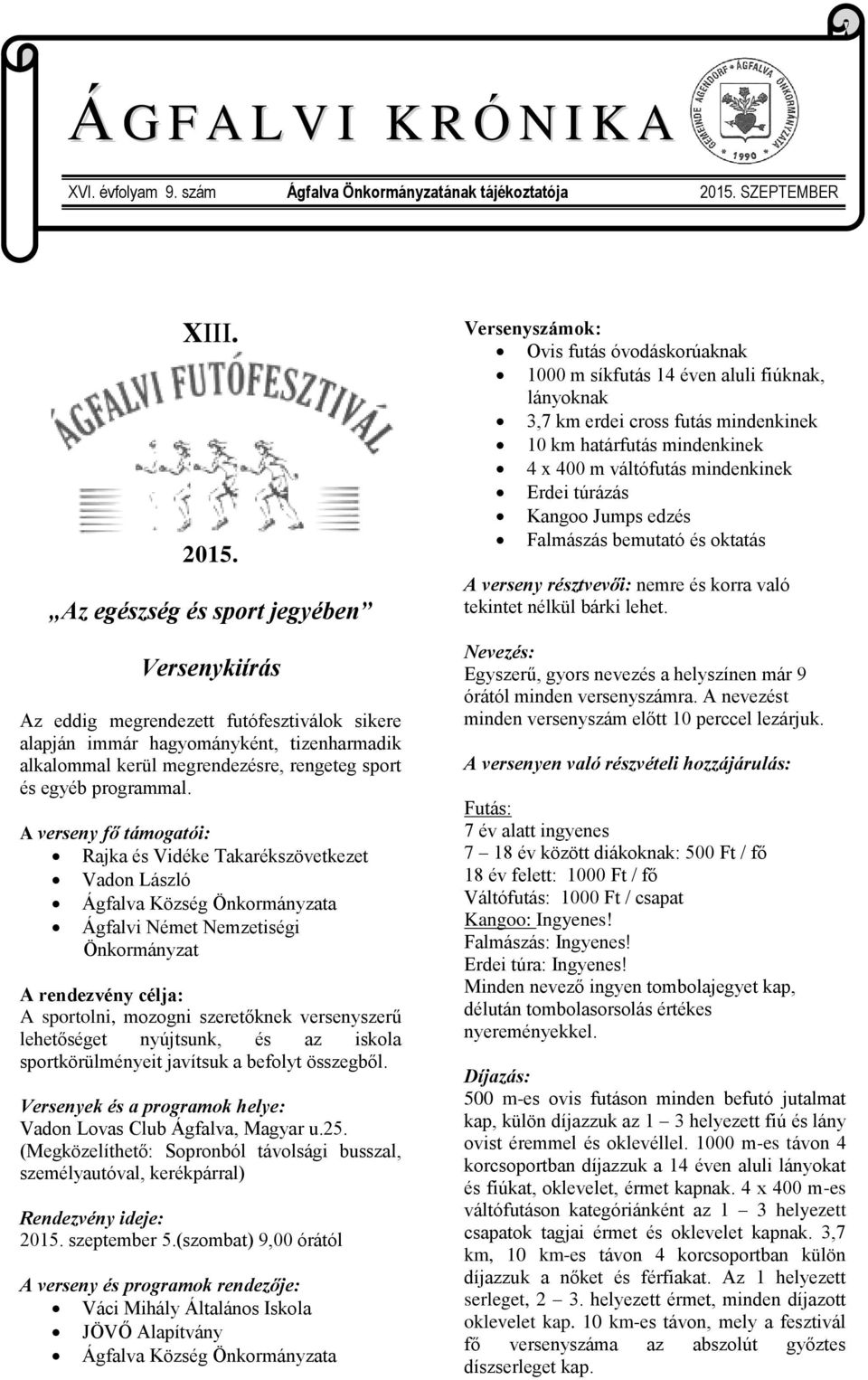 Az egészség és sport jegyében Versenykiírás Az eddig megrendezett futófesztiválok sikere alapján immár hagyományként, tizenharmadik alkalommal kerül megrendezésre, rengeteg sport és egyéb programmal.