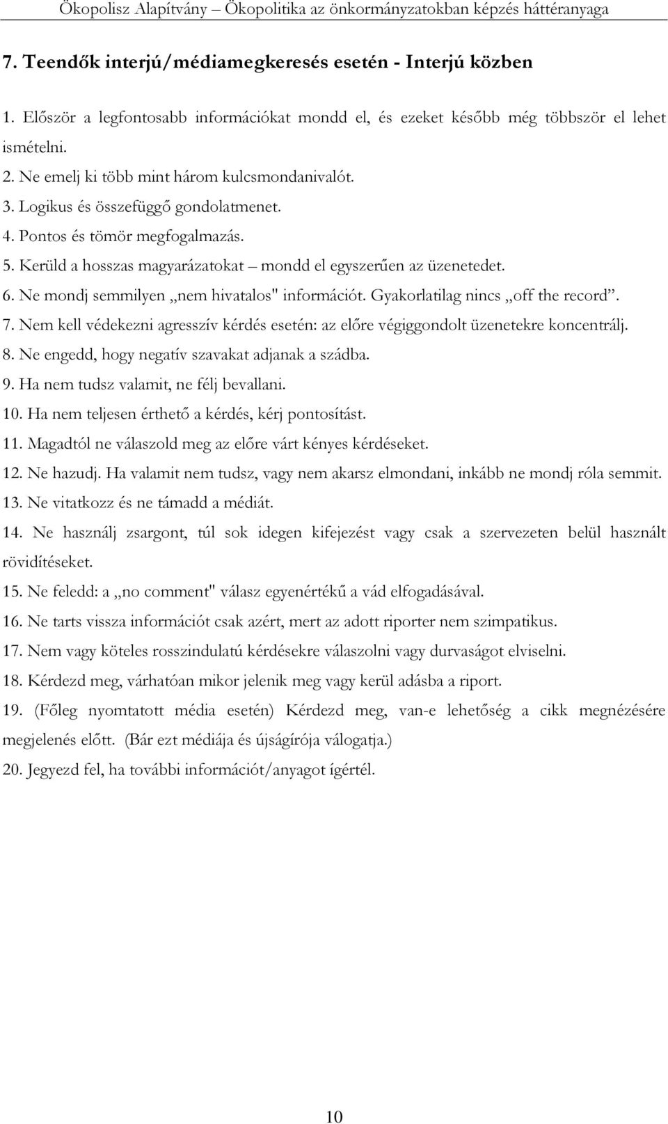 Ne mondj semmilyen nem hivatalos" információt. Gyakorlatilag nincs off the record. 7. Nem kell védekezni agresszív kérdés esetén: az előre végiggondolt üzenetekre koncentrálj. 8.