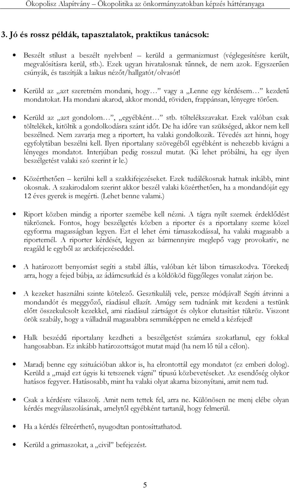 Ha mondani akarod, akkor mondd, röviden, frappánsan, lényegre törően. Kerüld az azt gondolom, egyébként stb. töltelékszavakat. Ezek valóban csak töltelékek, kitöltik a gondolkodásra szánt időt.