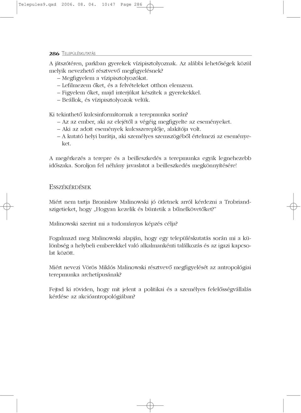 Ki tekinthetõ kulcsinformátornak a terepmunka során? Az az ember, aki az elejétõl a végéig megfigyelte az eseményeket. Aki az adott események kulcsszereplõje, alakítója volt.