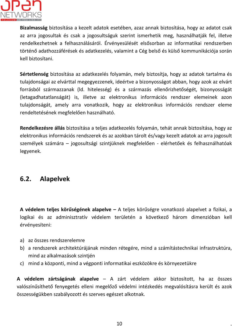 Sértetlenség biztosítása az adatkezelés folyamán, mely biztosítja, hogy az adatok tartalma és tulajdonságai az elvárttal megegyezzenek, ideértve a bizonyosságot abban, hogy azok az elvárt forrásból
