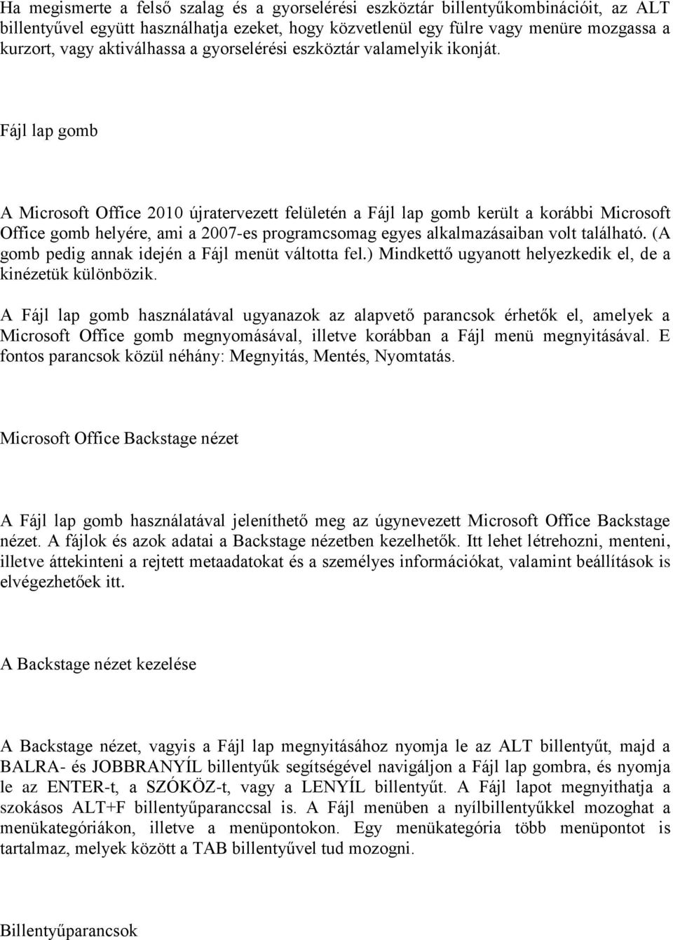 Fájl lap gomb A Microsoft Office 2010 újratervezett felületén a Fájl lap gomb került a korábbi Microsoft Office gomb helyére, ami a 2007-es programcsomag egyes alkalmazásaiban volt található.