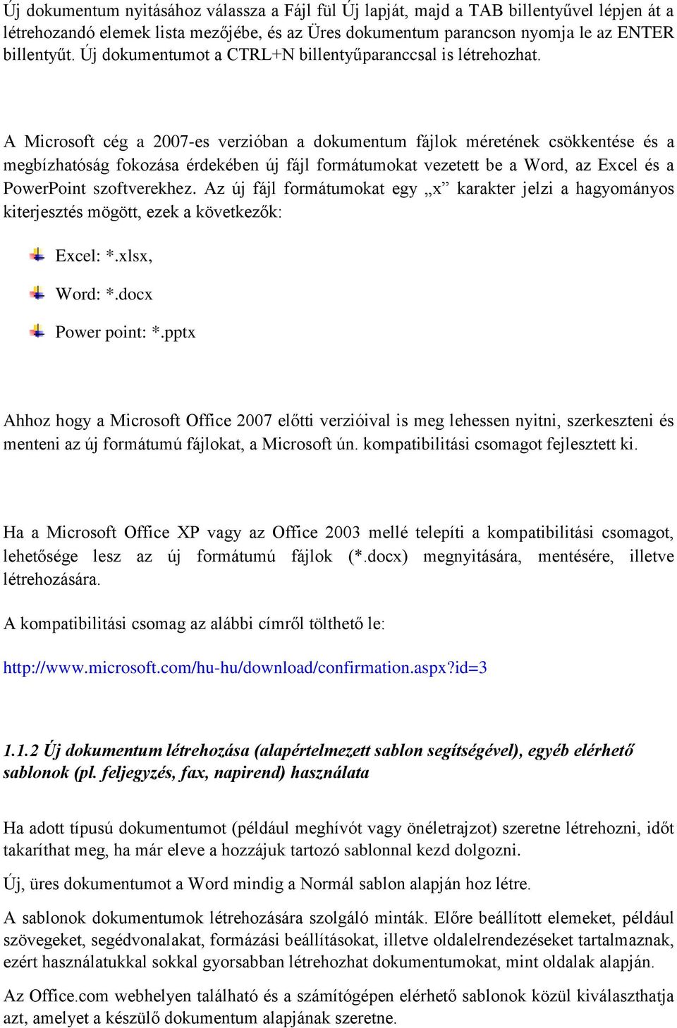 A Microsoft cég a 2007-es verzióban a dokumentum fájlok méretének csökkentése és a megbízhatóság fokozása érdekében új fájl formátumokat vezetett be a Word, az Excel és a PowerPoint szoftverekhez.