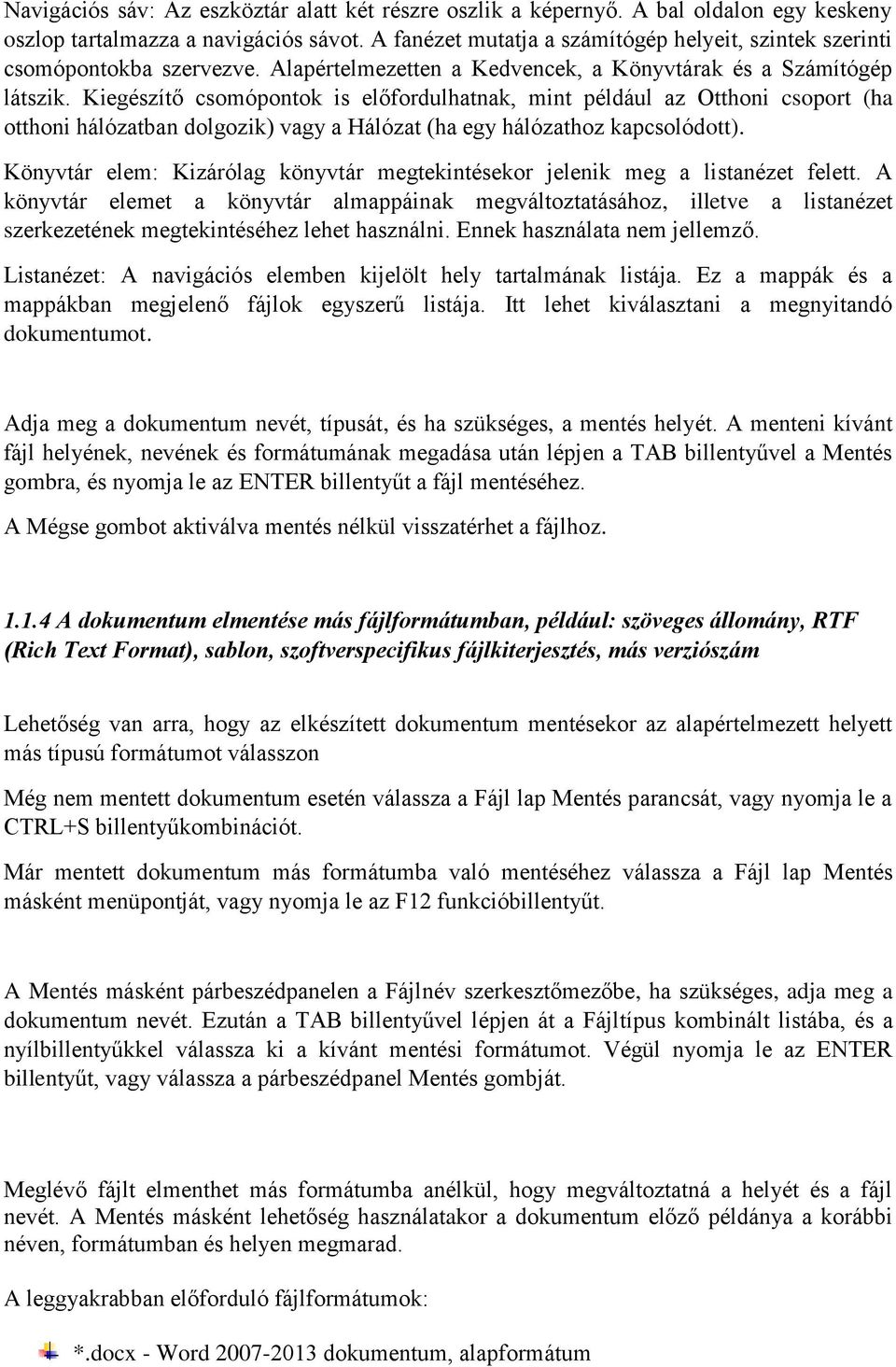 Kiegészítő csomópontok is előfordulhatnak, mint például az Otthoni csoport (ha otthoni hálózatban dolgozik) vagy a Hálózat (ha egy hálózathoz kapcsolódott).