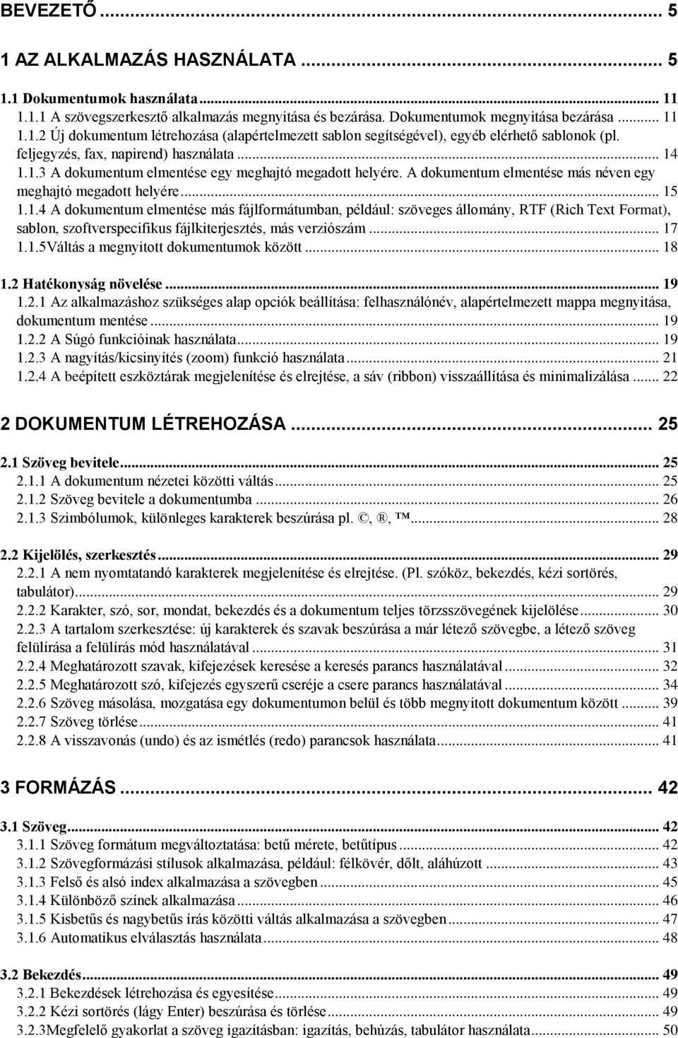 1.1.3 A dokumentum elmentése egy meghajtó megadott helyére. A dokumentum elmentése más néven egy meghajtó megadott helyére... 15 1.1.4 A dokumentum elmentése más fájlformátumban, például: szöveges állomány, RTF (Rich Text Format), sablon, szoftverspecifikus fájlkiterjesztés, más verziószám.