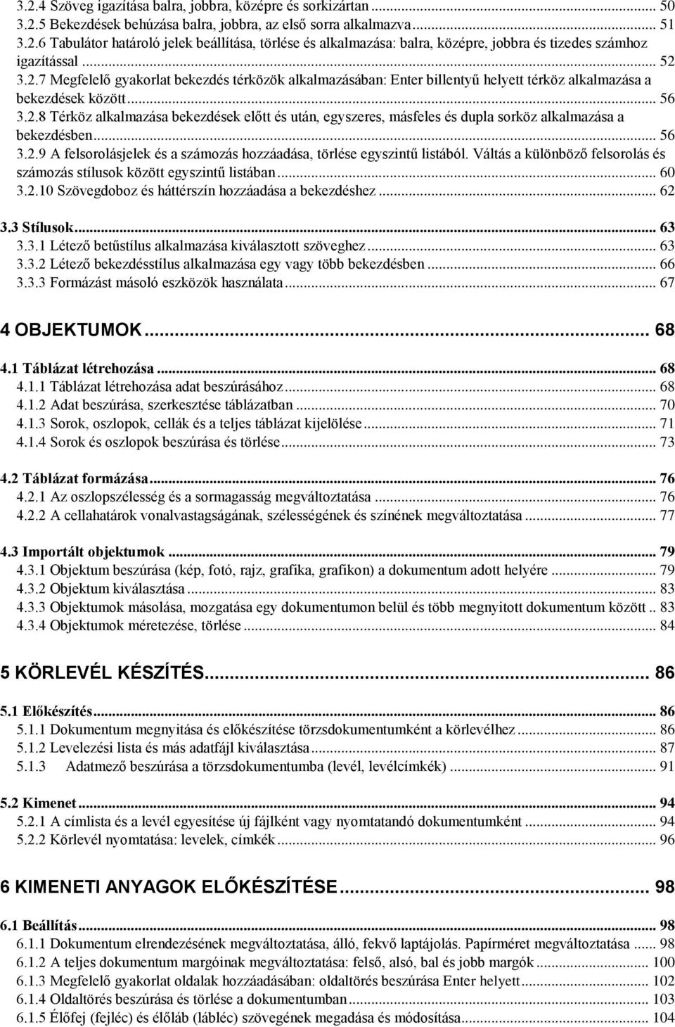 .. 56 3.2.9 A felsorolásjelek és a számozás hozzáadása, törlése egyszintű listából. Váltás a különböző felsorolás és számozás stílusok között egyszintű listában... 60 3.2.10 Szövegdoboz és háttérszín hozzáadása a bekezdéshez.