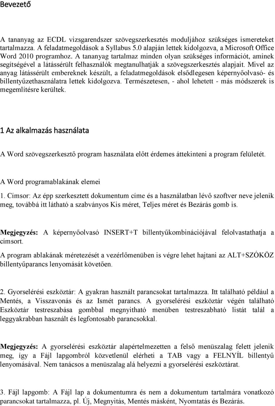 A tananyag tartalmaz minden olyan szükséges információt, aminek segítségével a látássérült felhasználók megtanulhatják a szövegszerkesztés alapjait.