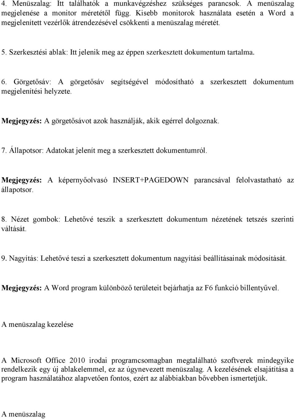 Görgetősáv: A görgetősáv segítségével módosítható a szerkesztett dokumentum megjelenítési helyzete. Megjegyzés: A görgetősávot azok használják, akik egérrel dolgoznak. 7.