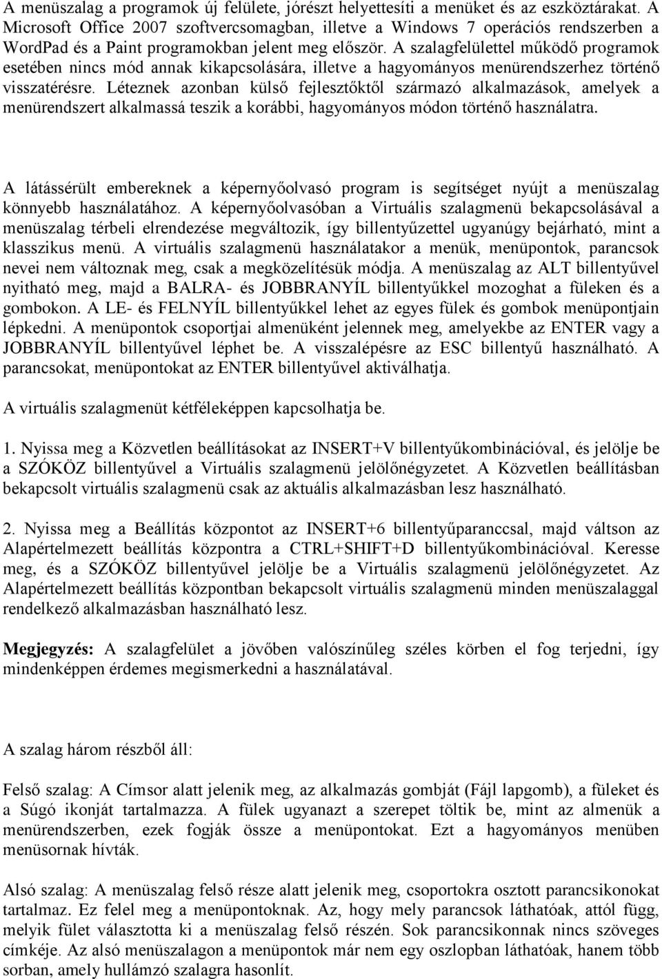 A szalagfelülettel működő programok esetében nincs mód annak kikapcsolására, illetve a hagyományos menürendszerhez történő visszatérésre.