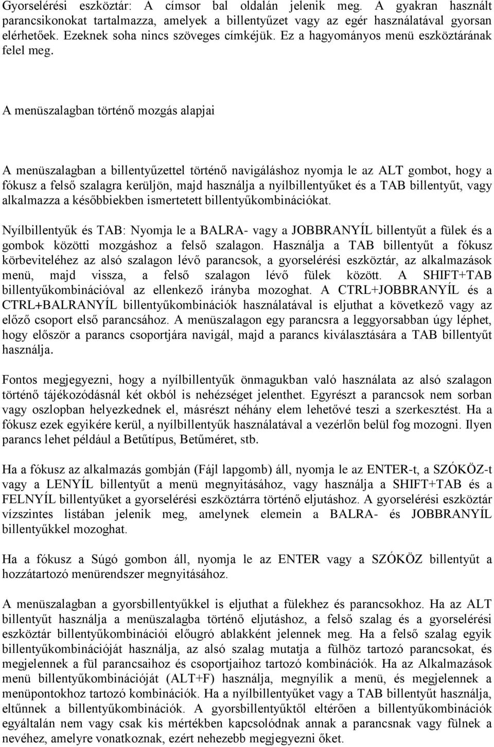 A menüszalagban történő mozgás alapjai A menüszalagban a billentyűzettel történő navigáláshoz nyomja le az ALT gombot, hogy a fókusz a felső szalagra kerüljön, majd használja a nyílbillentyűket és a