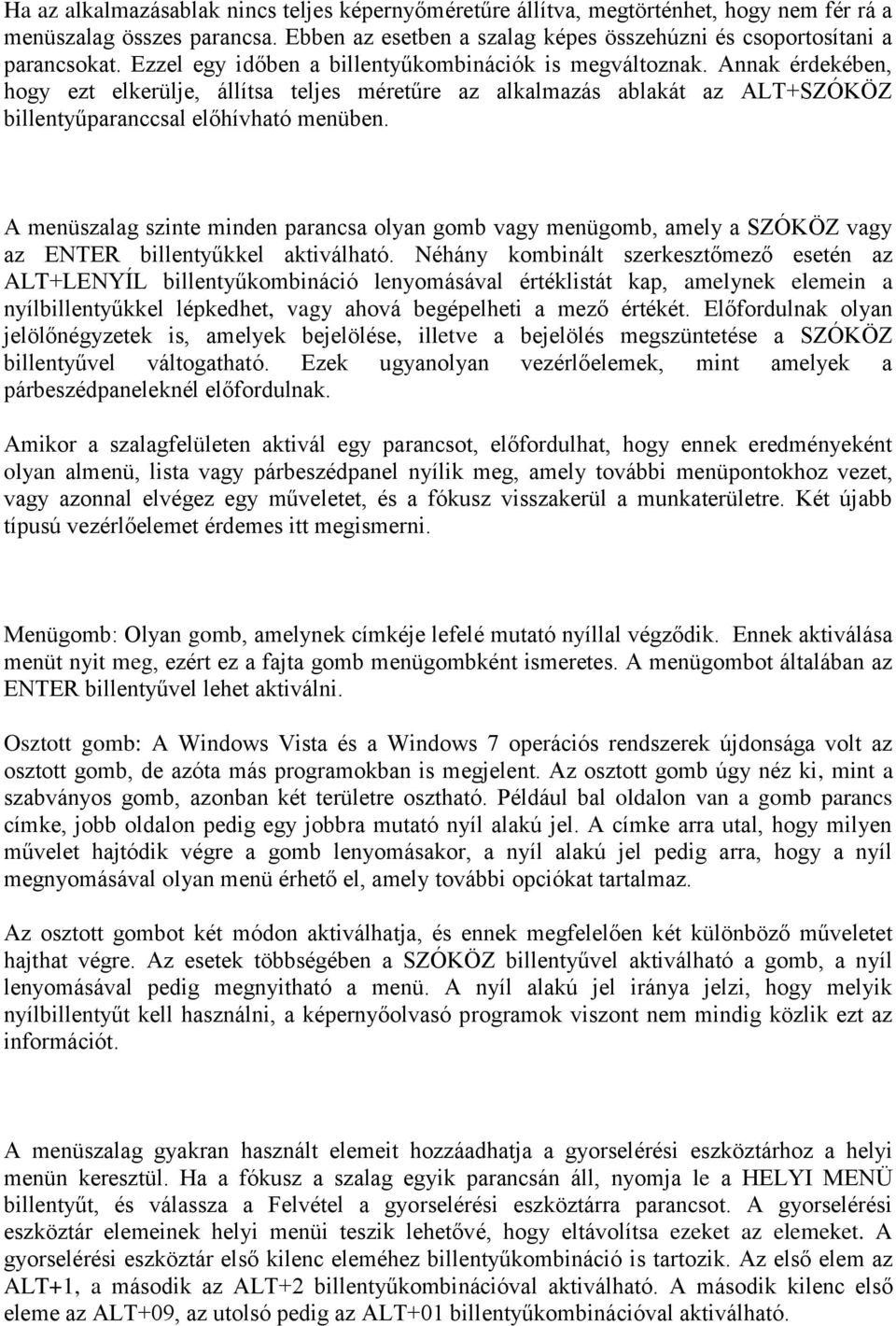 A menüszalag szinte minden parancsa olyan gomb vagy menügomb, amely a SZÓKÖZ vagy az ENTER billentyűkkel aktiválható.