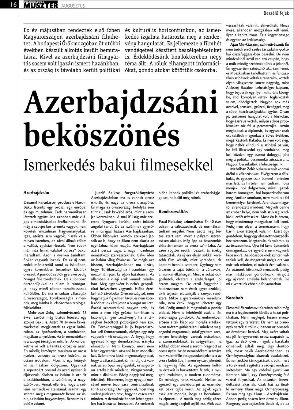 és egy muzulmán. Ezek harmonikusan léteztek együtt. Ma azonban már világos elmozdulásokat érzékelhetünk. Én még a szovjet kor terméke vagyok, nem követek muzulmán hagyományokat.