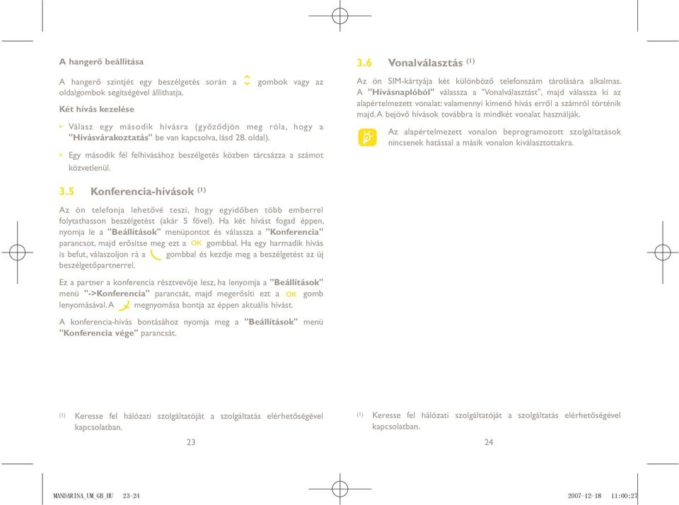 Egy második fél felhívásához beszélgetés közben tárcsázza a számot közvetlenül. 3.6 Vonalválasztás (1) Az ön SIM-kártyája két különböző telefonszám tárolására alkalmas.