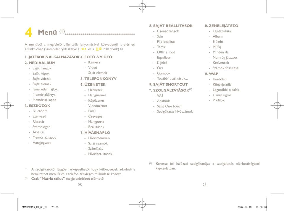 ESZKÖZÖK - Bluetooth - Szervező - Riasztás - Számológép - Átváltás - Memóriaállapot - Hangjegyzet 4. FOTÓ & VIDEÓ - Kamera - Videó - Saját elemek 5. TELEFONKÖNYV 6.