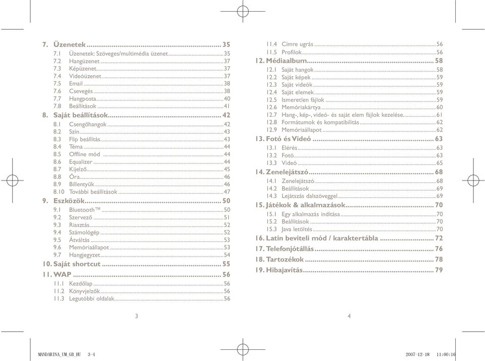 ..47 9. Eszközök... 50 9.1 Bluetooth...50 9.2 Szervező...51 9.3 Riasztás...52 9.4 Számológép...52 9.5 Átváltás...53 9.6 Memóriaállapot...53 9.7 Hangjegyzet...54 10. Saját shortcut... 55 11. WAP.