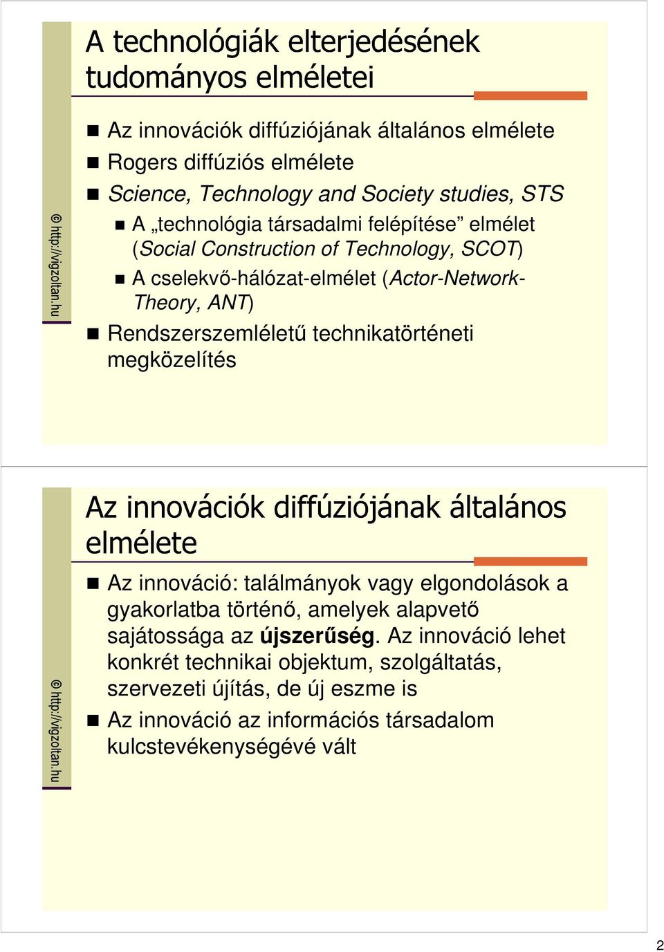 technikatörténeti megközelítés Az innováció: találmányok vagy elgondolások a gyakorlatba történı, amelyek alapvetı sajátossága az újszerőség.