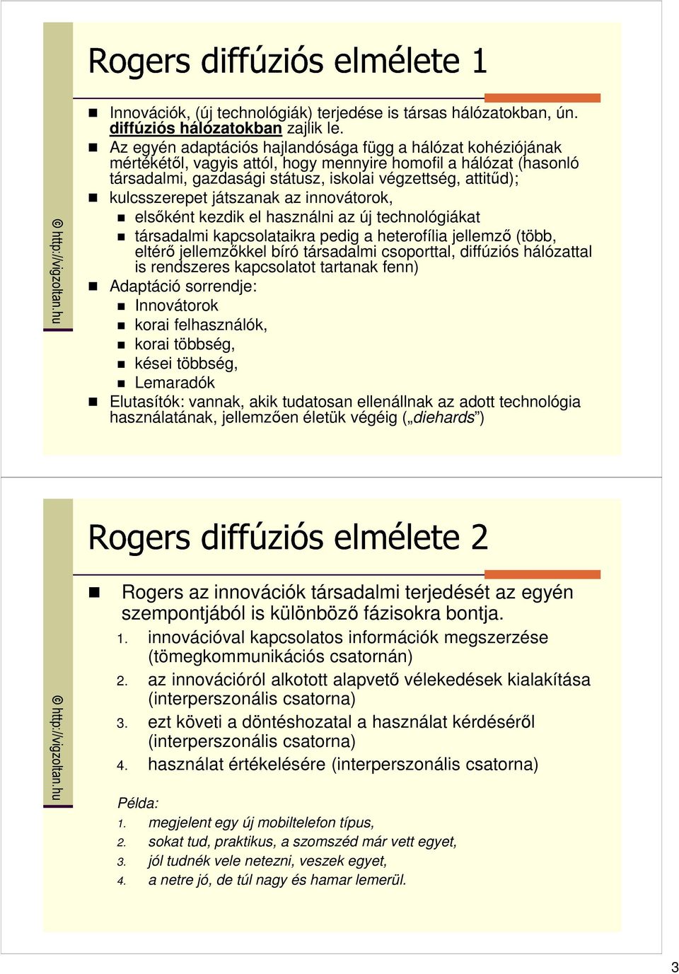 kulcsszerepet játszanak az innovátorok, elsıként kezdik el használni az új technológiákat társadalmi kapcsolataikra pedig a heterofília jellemzı (több, eltérı jellemzıkkel bíró társadalmi csoporttal,