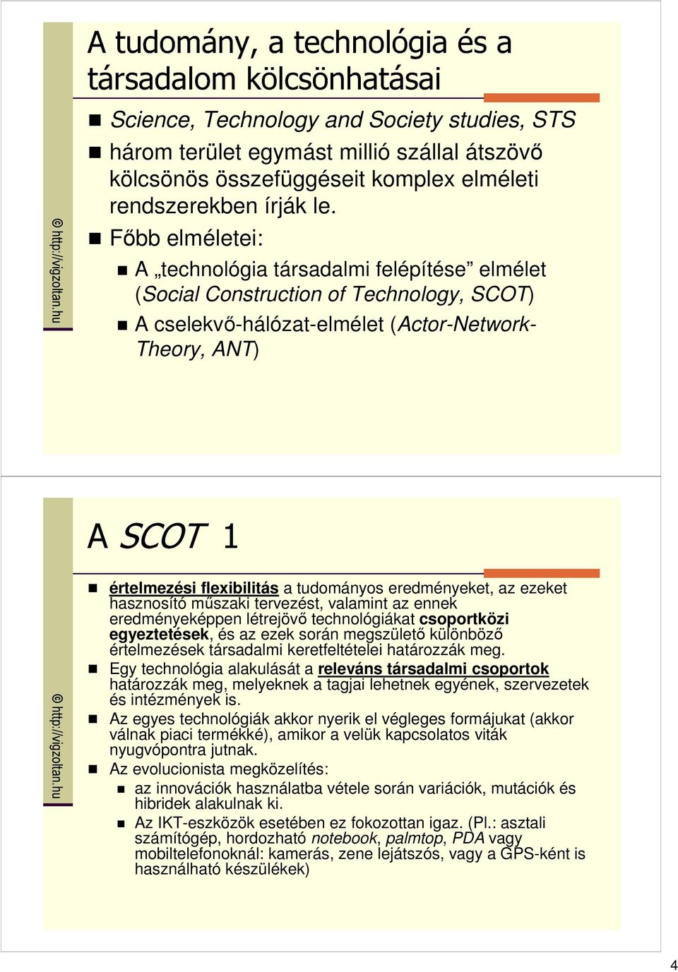 eredményeket, az ezeket hasznosító mőszaki tervezést, valamint az ennek eredményeképpen létrejövı technológiákat csoportközi egyeztetések, és az ezek során megszületı különbözı értelmezések