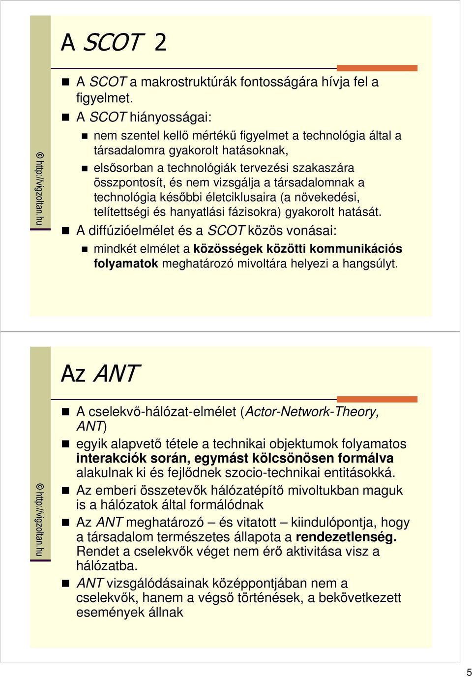 társadalomnak a technológia késıbbi életciklusaira (a növekedési, telítettségi és hanyatlási fázisokra) gyakorolt hatását.